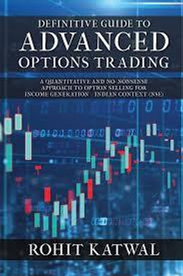 Definitive Guide to Advanced Options Trading : A quantitative and no-nonsense approach to Option Selling for Income Generation - Indian Context(Paperback, ROHIT KATWAL)