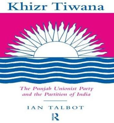 Khizr Tiwana, the Punjab Unionist Party and the Partition of India(English, Hardcover, Talbot Ian)
