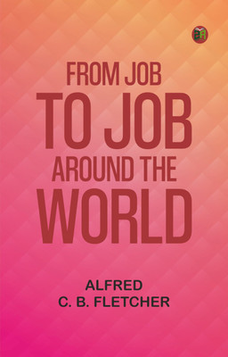 From Job to Job around the World(Paperback, Alfred C. B. Fletcher)