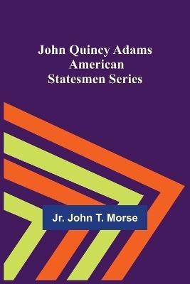 John Quincy Adams; American Statesmen Series(English, Paperback, Jr John T Morse)