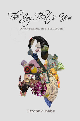 The Joy That's You  - An Offering in Three Acts(Hardcover, Deepak Babu)