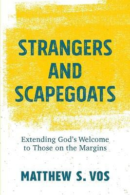 Strangers and Scapegoats - Extending God`s Welcome to Those on the Margins(English, Paperback, Vos Matthew S.)