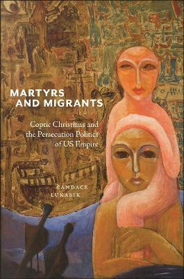 Martyrs and Migrants(English, Hardcover, Lukasik Candace)