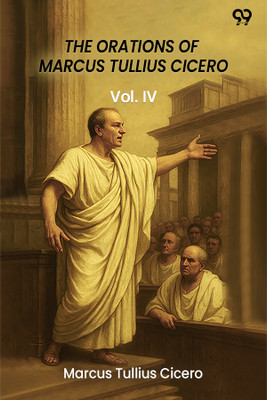 The Orations Of Marcus Tullius Cicero Vol. IV(Paperback, Marcus Tullius Cicero)