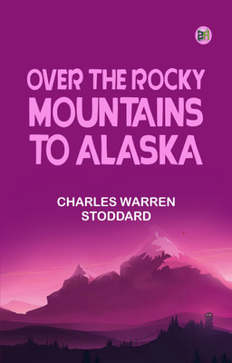 Over the Rocky Mountains to Alaska(Paperback, Charles Warren Stoddard)