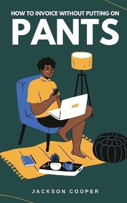 How to Invoice Without Putting on Pants(English, Paperback, Cooper Jackson)