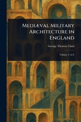 Mediaeval Military Architecture in England(English, Paperback, Clark George Thomas)
