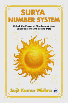 Surya Script Number System: Unlock the Power of Numbers: A New Language of Symbols and Dots(English, Paperback, Mishra Sujit Kumar)
