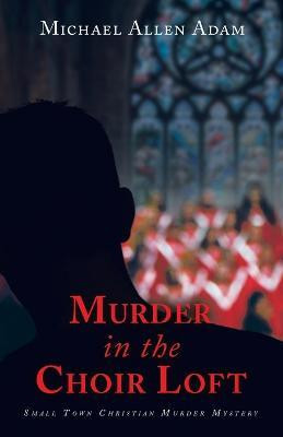 Murder in the Choir Loft Small Town Christian Murder Mystery(Paperback, Michael Allen Adam)