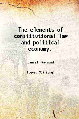 The elements of constitutional law and political economy. 1840 [Hardcover](Hardcover, Daniel Raymond)