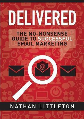 Delivered: the No-Nonsense Guide to Successful Email Marketing(English, Paperback, Littleton Nathan)