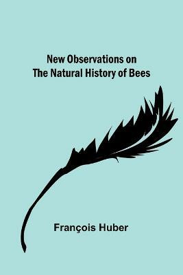 New observations on the natural history of bees(English, Paperback, Huber Francois)