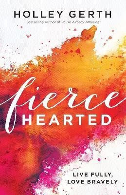 Fiercehearted - Live Fully, Love Bravely(English, Paperback, Gerth Holley)