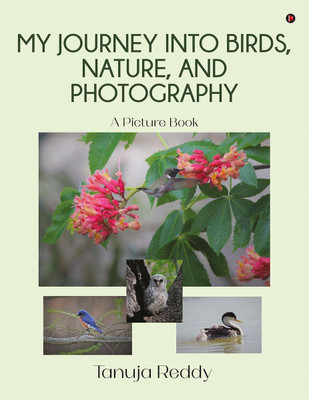 My Journey into Birds, Nature, and Photography  - A Picture Book(English, Paperback, Tanuja Reddy)