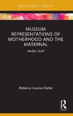 Museum Representations of Motherhood and the Maternal(English, Paperback, Louise-Clarke Rebecca)