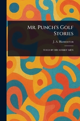 Mr. Punch's Golf Stories(English, Paperback, Hammerton J A (John Alexander))
