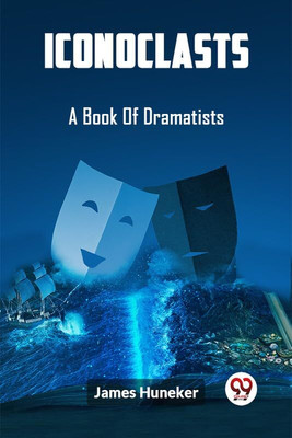 Iconoclasts A Book Of Dramatists(English, Paperback, Huneker James)