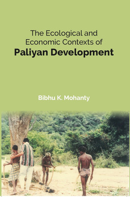 The Ecological and Economic Contexts of Paliyan Development [Hardcover](Hardcover, Dr. Bibhu K. Mohanty)