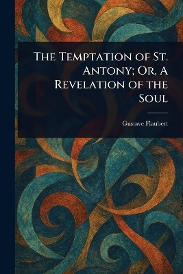 The Temptation of St. Antony; Or, A Revelation of the Soul(English, Paperback, Flaubert Gustave)