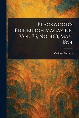 Blackwood's Edinburgh Magazine, Vol. 75, No. 463, May, 1854(English, Paperback, Various)