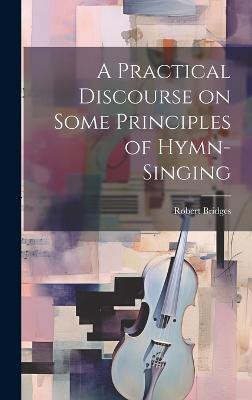 A Practical Discourse on Some Principles of Hymn-Singing(English, Hardcover, Bridges Robert)