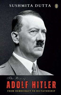 THE RISE OF ADOLF HITLER: From Democracy to Dictatorship(English, Paperback, Dutta Sushmita)