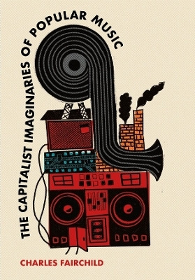 The Capitalist Imaginaries of Popular Music(English, Hardcover, Fairchild Charles)