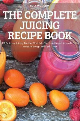 The Complete Juicing Recipe Book(English, Paperback, Rolf Woolery)