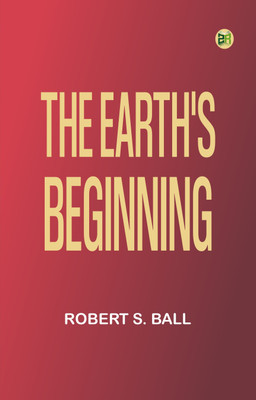 The Earth's Beginning(Paperback, Robert S. Ball)