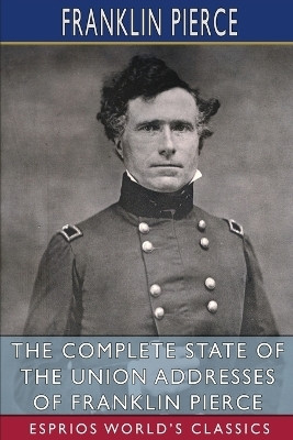 The Complete State of the Union Addresses of Franklin Pierce (Esprios Classics)(English, Paperback, Pierce Franklin)