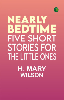 Nearly Bedtime: Five Short Stories for the Little Ones(Paperback, H. Mary Wilson)