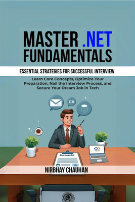 Master .NET Fundamentals  - Learn Core Concepts, Optimize Your Preparation, Nail the Interview Process, and Secure Your Dream Job in Tech(English, Hardcover, Nirbhay Chauhan)
