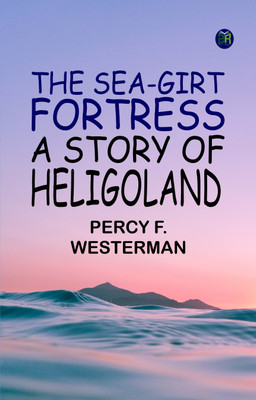The Sea-girt Fortress: A Story of Heligoland(Paperback, Percy F. Westerman)