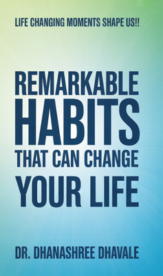 REMARKABLE HABITS THAT CAN CHANGE YOUR LIFE : Life changing moments shape us !!(Paperback, Dr. Dhanashree Dhavale)