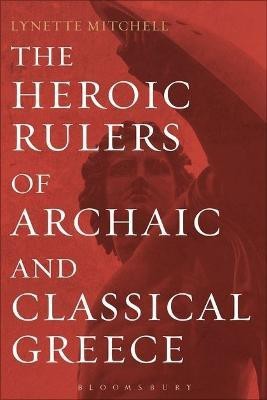 The Heroic Rulers of Archaic and Classical Greece(English, Electronic book text, Mitchell Lynette)