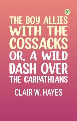 The Boy Allies with the Cossacks; Or, A Wild Dash over the Carpathians(Paperback, Clair W. Hayes)