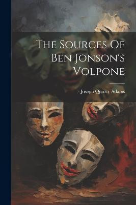 The Sources Of Ben Jonson's Volpone(English, Paperback, Adams Joseph Quincy)