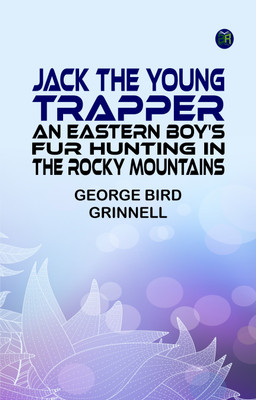 Jack the Young Trapper: An Eastern Boy's Fur Hunting in the Rocky Mountains(Paperback, George Bird Grinnell)