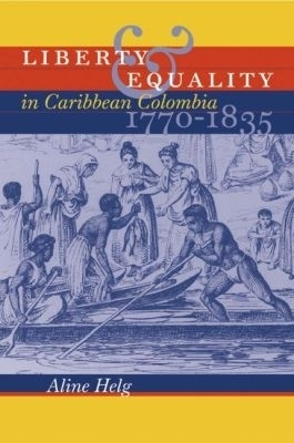 Liberty and Equality in Caribbean Colombia, 1770-1835(English, Hardcover, Helg Aline)