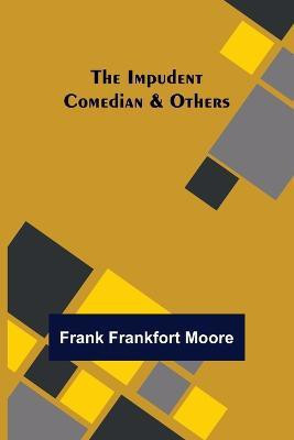 The Impudent Comedian & Others(English, Paperback, Frankfort Moore Frank)