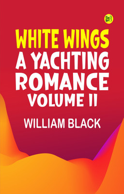 White Wings: A Yachting Romance, Volume II(Paperback, William Black)