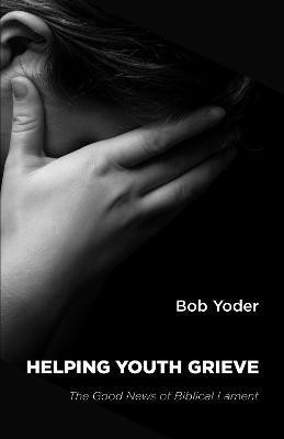 Helping Youth Grieve(English, Paperback, Yoder Bob)