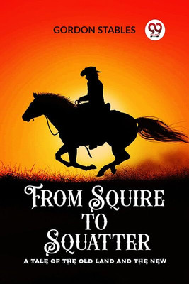 From Squire to Squatter A Tale of the Old Land and the New(English, Paperback, Stables Gordon)