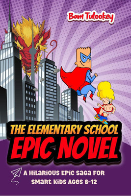 The Elementary School Epic Novel  - A Hilarious Epic Saga For Smart Kids Ages 8-12(English, Paperback, Bam Tulookey)