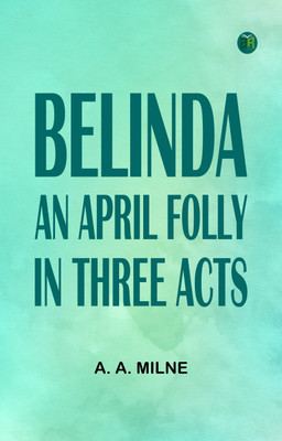 Belinda An April Folly in Three Acts(Paperback, A. A. Milne)