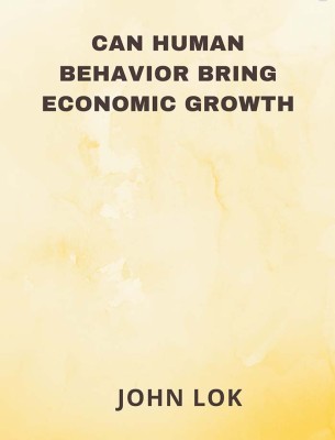 Can Human Behavior Bring Economic Growth(English, Hardcover, Lok John)