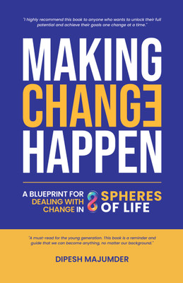 Making Change Happen A Blueprint for Dealing with Change in 8 Spheres of Life(English, Paperback, Majumder Dipesh)