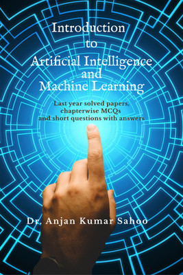Introduction to Artificial Intelligence and Machine Learning  - Strictly according to BPUT Syllabus.Carries University questions and answers.(Hardcover, Dr. Anjan Kumar Sahoo)