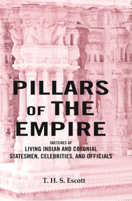 Pillars of the Empire: Sketches of Living Indian and Colonial Statesmen, Celebrities, and Officials [Hardcover](Hardcover, T. H. S. Escott)