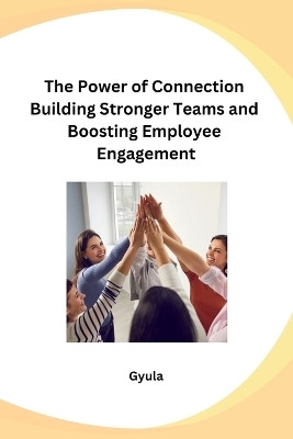 The Power of Connection Building Stronger Teams and Boosting Employee Engagement(English, Paperback, Gyula)